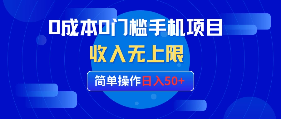 0成本0门槛手机项目,简单操作日入50+,收入无上限