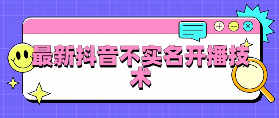 抖音最新不实名开播技术,外面收费888教程