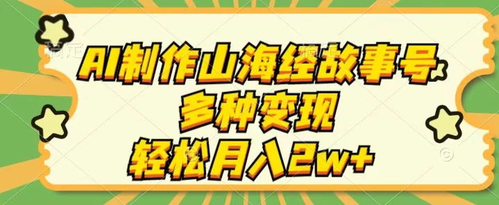 AI制作山海经故事号,多种变现,轻松月入2W+ 第1张 AI制作山海经故事号,多种变现,轻松月入2W+ 第1张