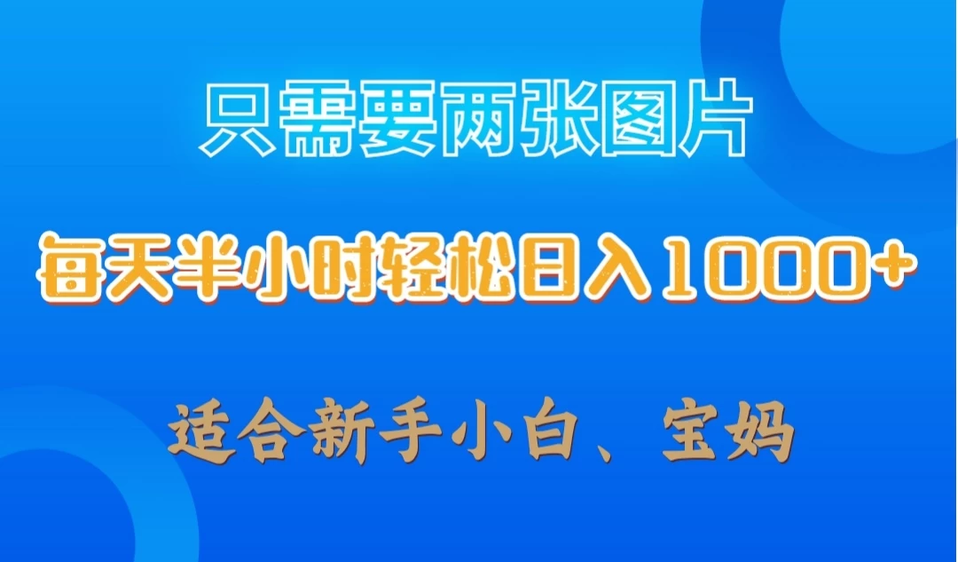 只需要两张图片,每天半小时轻松日入1000+ ,新手小白,宝妈均可