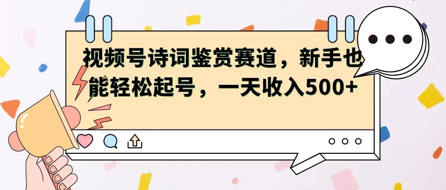 视频号赛道——诗词鉴赏,新手也能轻松起号,一天收入500+