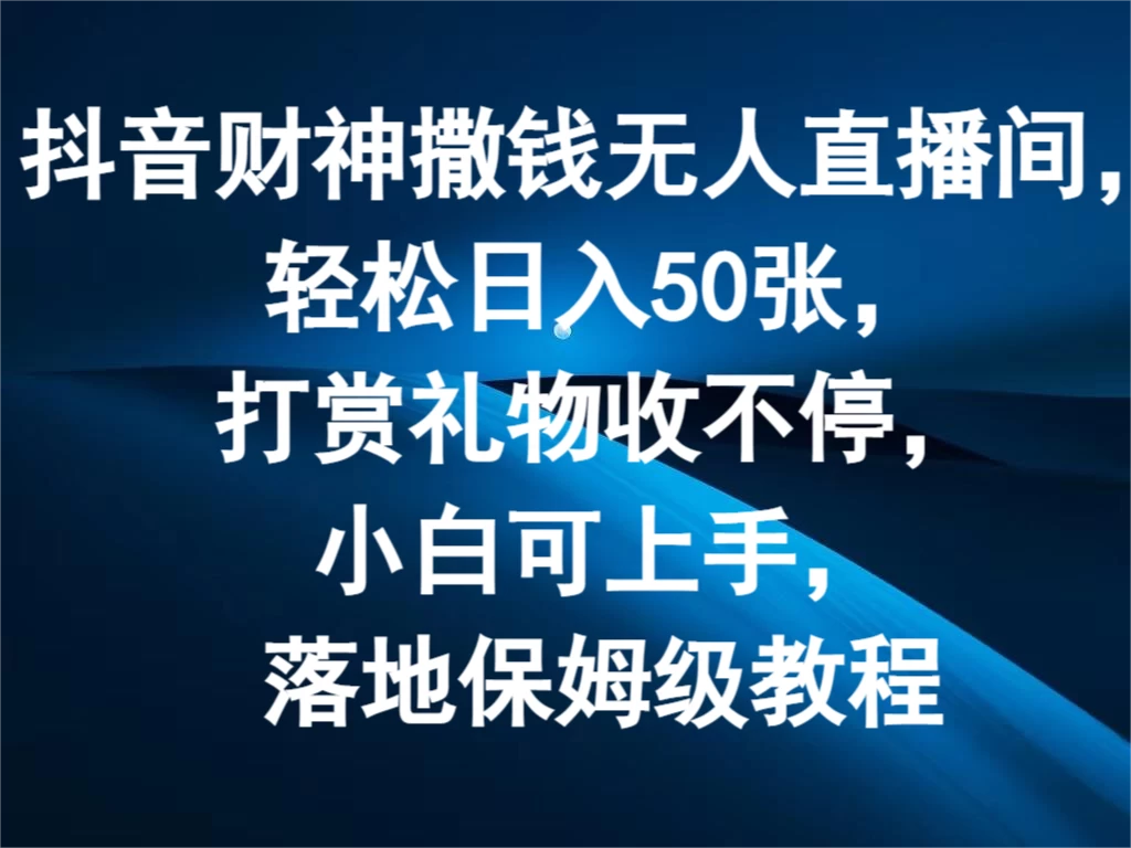 抖音财神撒钱无人直播间,轻松日入50张,打赏礼物收不停,小白可上手,落地保姆级教程