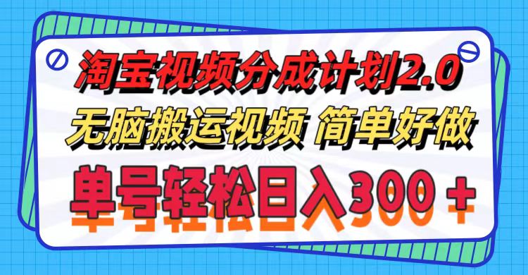 淘宝视频分成计划2.0,无脑搬运视频,单号轻松日入300+,可批量操作