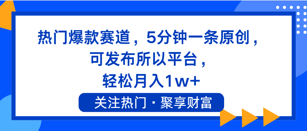 热门爆款赛道,5分钟一条原创,可发布所以平台, 轻松月入1w+