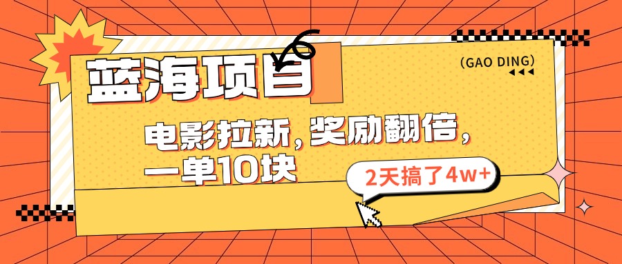 蓝海项目,电影拉新,奖励翻倍,一单10元,2天搞了4w+