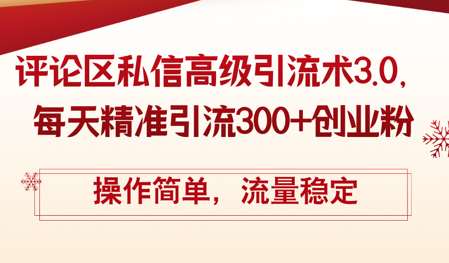 评论区私信高级引流术3.0,每天精准引流300+创业粉,操作简单,流量稳定