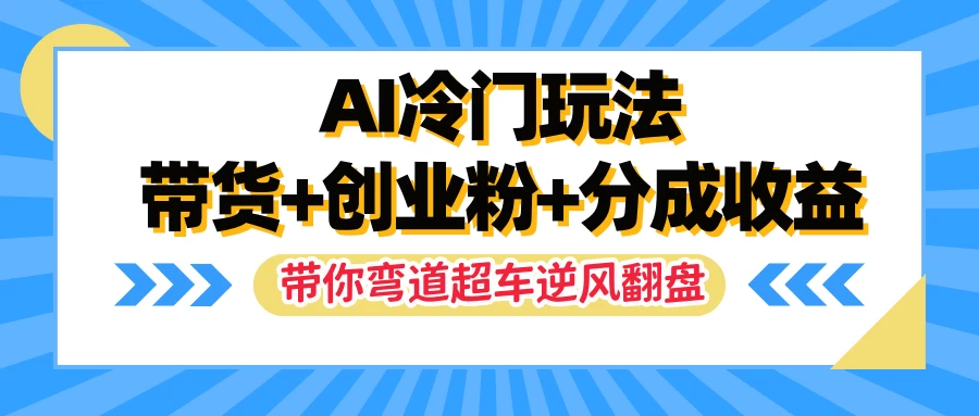 AI冷门玩法,一条视频实现带货+创业粉+分成收益,带你弯道超车实现逆风翻盘