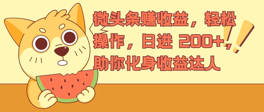 微头条赚收益,轻松操作,日进 200+,助你化身收益达人