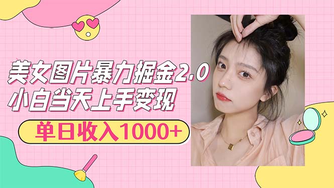 美女图片暴力掘金2.0,轻松日入1000+,简单易上手