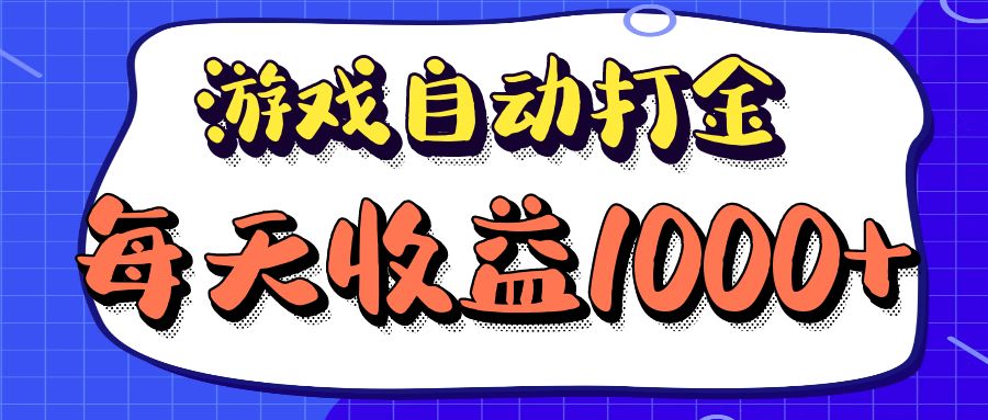 老款游戏自动打金项目,每天收益1000+ 长期稳定