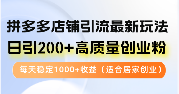 拼多多店铺引流最新玩法,日引200+高质量创业粉,每天稳定1000+收益(适合居家创业) 第1张 拼多多店铺引流最新玩法,日引200+高质量创业粉,每天稳定1000+收益(适合居家创业) 第1张