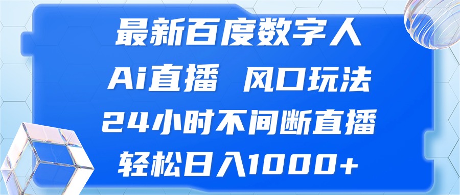 最新百度数字人Ai直播,风口玩法,24小时不间断直播,轻松日入1000+