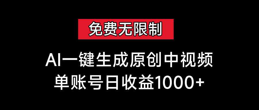 免费无限制,AI一键生成原创中视频,单账号日收益1000+