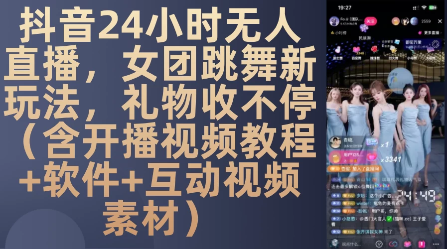DY 24小时无人直播,女团跳舞新玩法,礼物收不停(含开播视频教程+软件+互动视频素材)【揭秘】