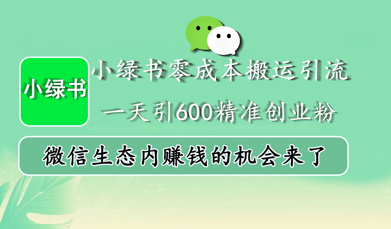 小绿书零成本搬运引流,一天引600精准创业粉,微信生态内赚钱的机会来了