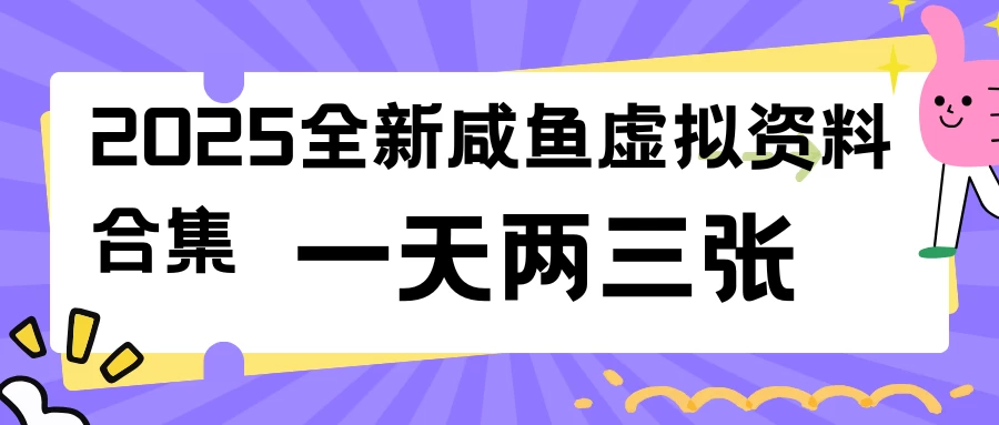 2025全新咸鱼虚拟资料合集,蓝海风口项目,一天两三张 第1张 2025全新咸鱼虚拟资料合集,蓝海风口项目,一天两三张 第1张