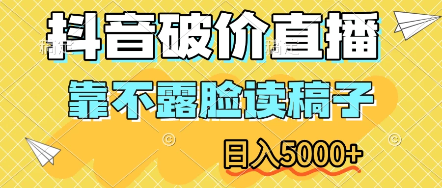 抖音破价直播,靠不露脸读稿子,日入5000+ 第1张 抖音破价直播,靠不露脸读稿子,日入5000+ 第1张
