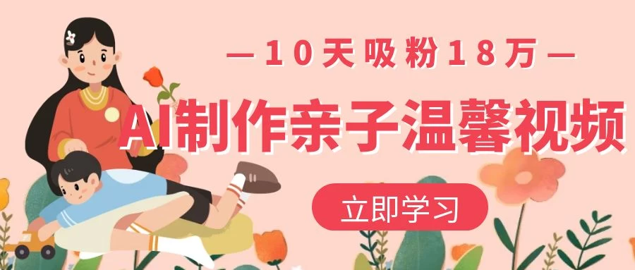 AI制作亲子温馨视频,10天吸粉18万 第1张 AI制作亲子温馨视频,10天吸粉18万 第1张