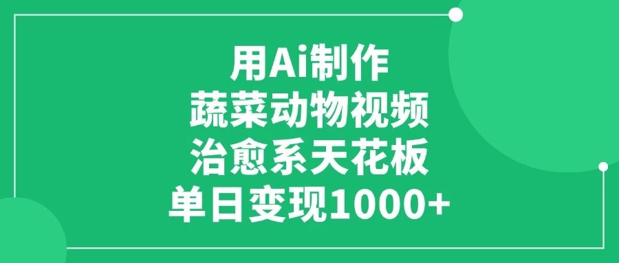 用Ai制作蔬菜动物视频,治愈系天花板,单日变现1000+ 第1张 用Ai制作蔬菜动物视频,治愈系天花板,单日变现1000+ 第1张
