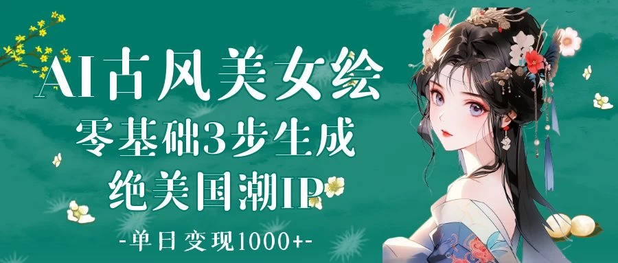 AI古风美女绘:零基础3步生成绝美国潮IP 单日变现1000+ 第1张 AI古风美女绘:零基础3步生成绝美国潮IP 单日变现1000+ 第1张