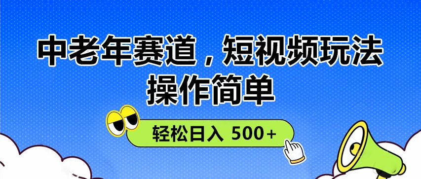 操作简单!中老年赛道短视频玩法, 多平台同步收益,轻松日入 500+
