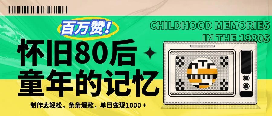百万赞!利用复刻80年代童年回忆杀,条条爆款,单日变现1000+ 第1张 百万赞!利用复刻80年代童年回忆杀,条条爆款,单日变现1000+ 第1张