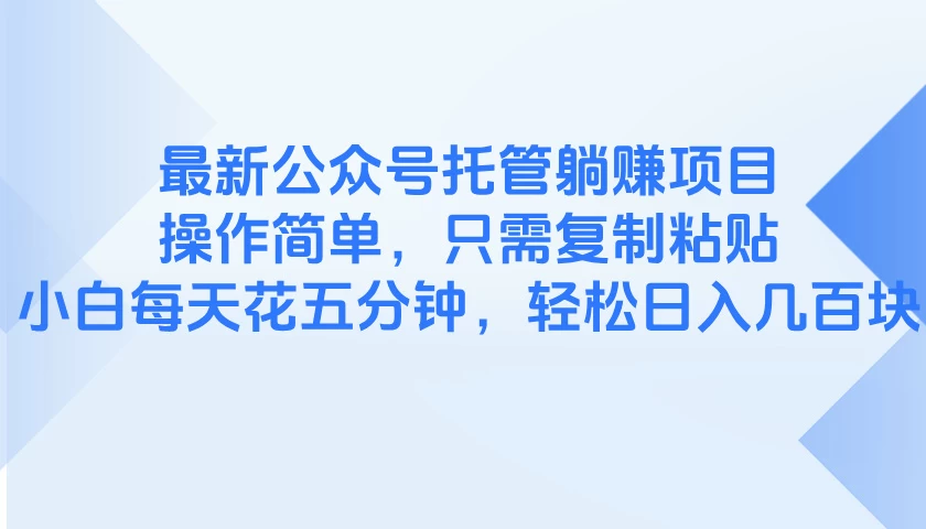 最新公众号托管躺赚项目,操作简单,只需复制粘贴,小白每天花五分钟,轻松日入几百块 第1张 最新公众号托管躺赚项目,操作简单,只需复制粘贴,小白每天花五分钟,轻松日入几百块 第1张