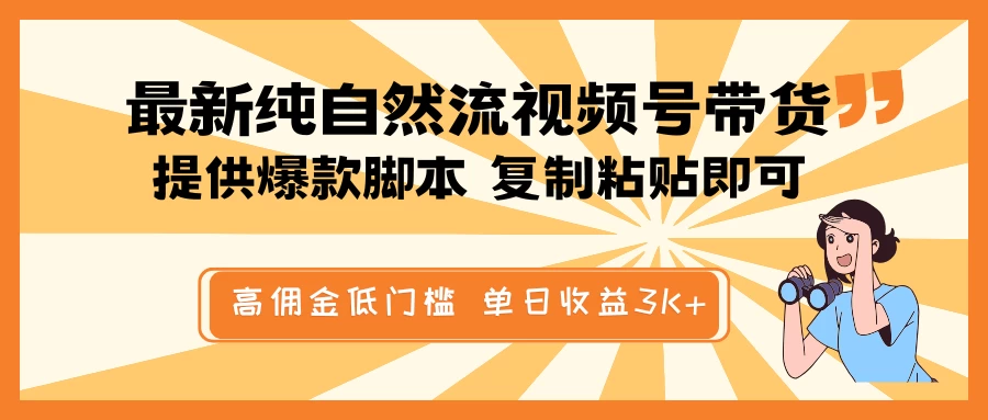最新纯自然流视频号带货,提供爆款脚本,简单复制粘贴即可,高佣金低门槛,单日收益3K+