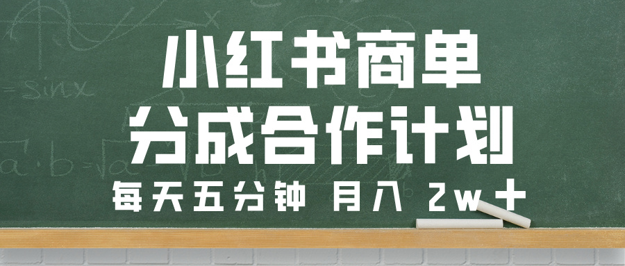小红书商单分成合作计划,每天五分钟,月入 2w➕
