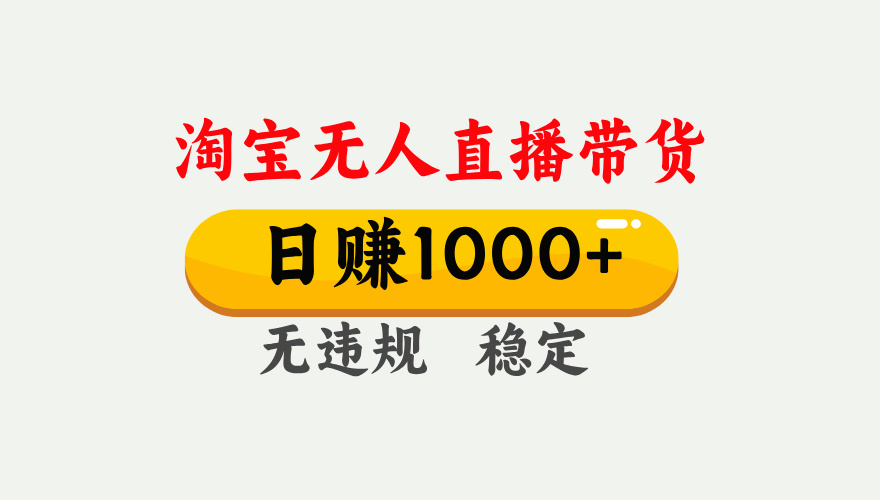 【最新】淘宝无人直播带货,日入1000+,独家技术,无违规无封号,操作简单,长期稳定【揭秘】