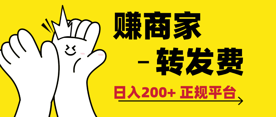 最新赚商家转发费,日入200+ 正规平台 0门槛