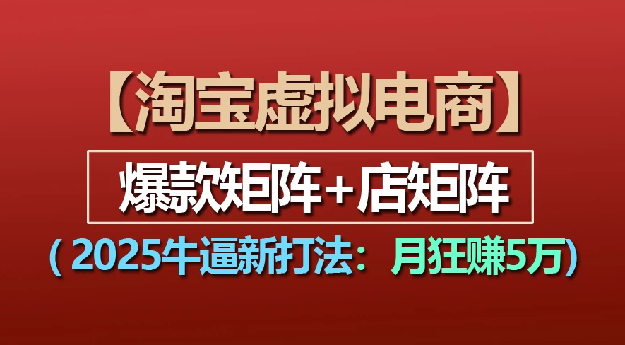 【淘宝虚拟项目】2025牛X新打法:爆款矩阵+店矩阵,月狂赚5万