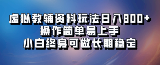 虚拟教辅资料玩法日入800+,操作简单易上手小白终身可做长期稳定