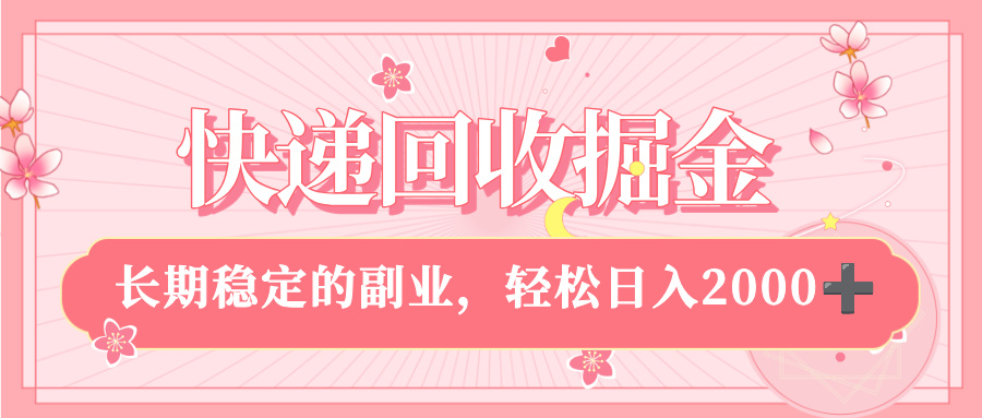 快递回收掘金,新手小白当天上手,长期稳定的副业,轻松日入 2000+