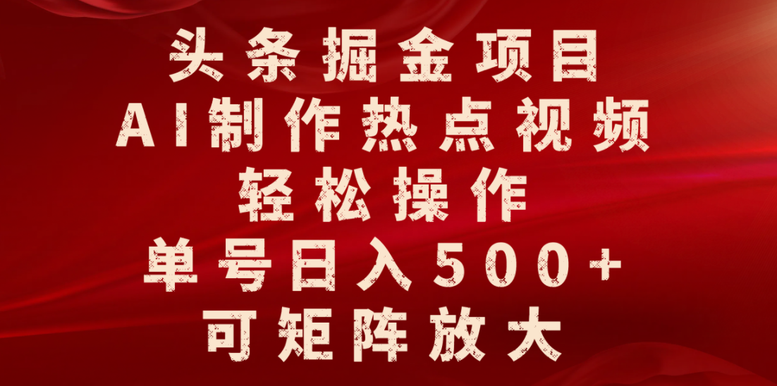 头条掘金项目,AI制作热点视频,轻松操作,单号日入500+,可矩阵放大