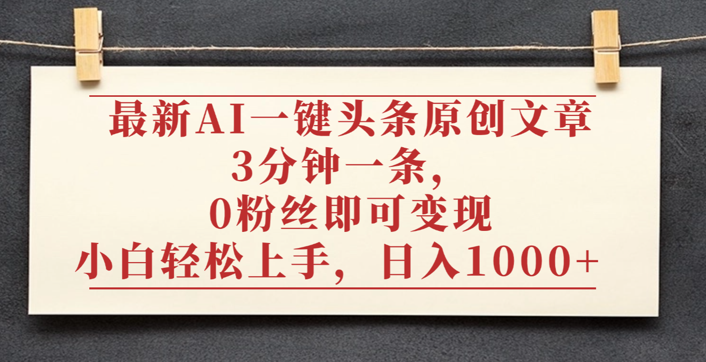 最新AI一键头条原创文章,3分钟一条,0粉丝即可变现,日入1000+ 第1张 最新AI一键头条原创文章,3分钟一条,0粉丝即可变现,日入1000+ 第1张
